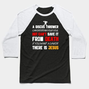 A DISCUS THROWER CAN ENTERTAIN YOUR SOUL BUT CAN'T SAVE IT FROM DEATH IF YOU WANT A SAVIOR THERE IS JESUS Baseball T-Shirt